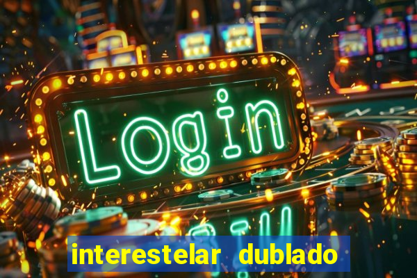 interestelar dublado 4k interestelar filme completo dublado