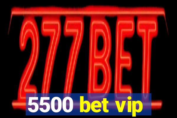 5500 bet vip