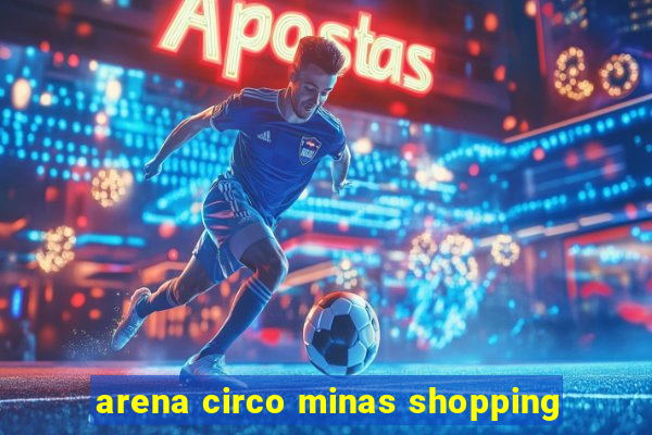 arena circo minas shopping