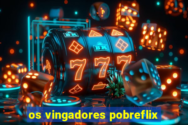 os vingadores pobreflix