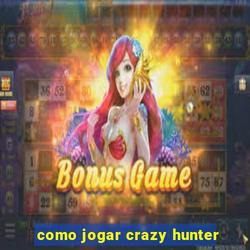 como jogar crazy hunter