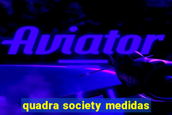 quadra society medidas