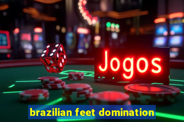 brazilian feet domination