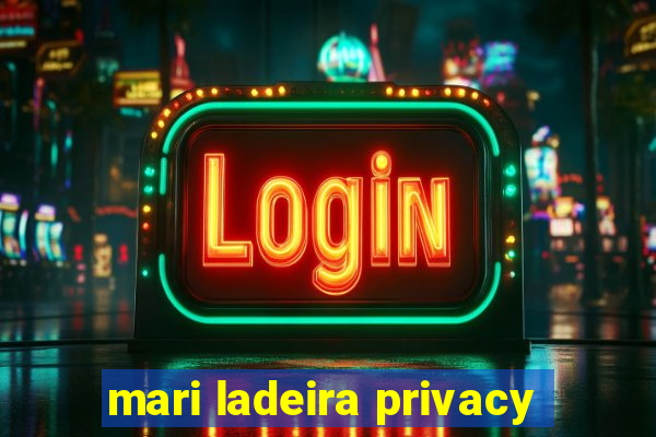 mari ladeira privacy