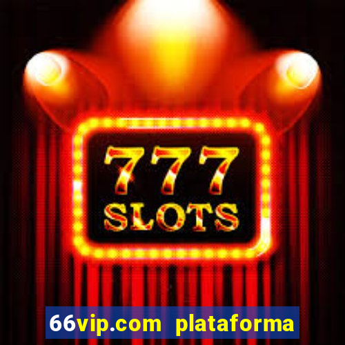 66vip.com plataforma de jogos