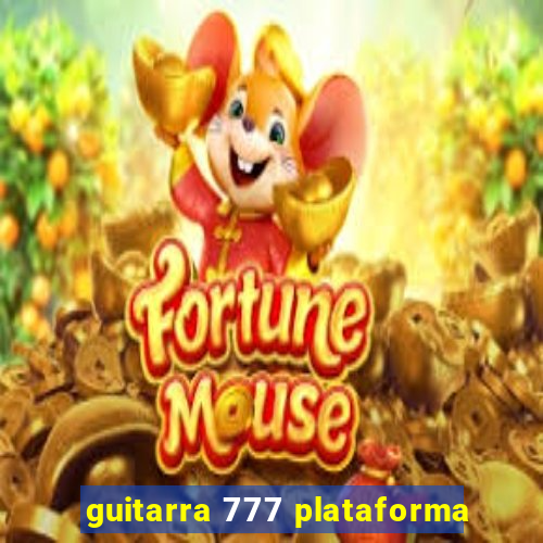 guitarra 777 plataforma