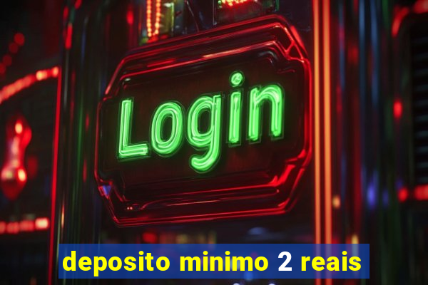 deposito minimo 2 reais