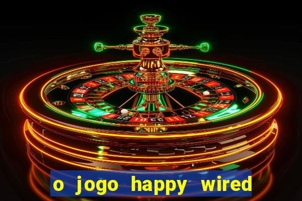 o jogo happy wired paga mesmo