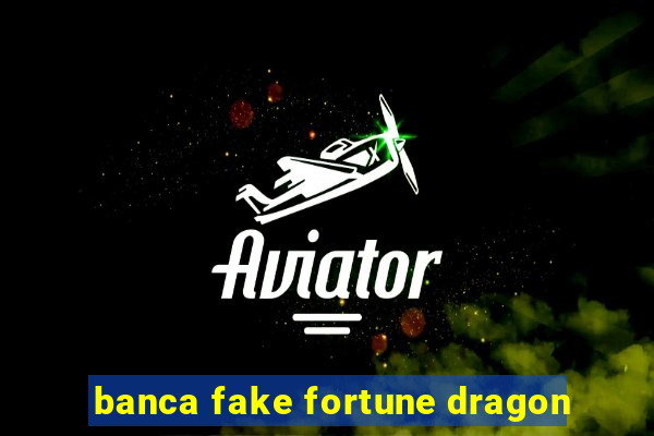 banca fake fortune dragon