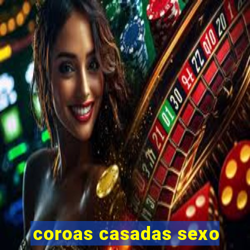 coroas casadas sexo