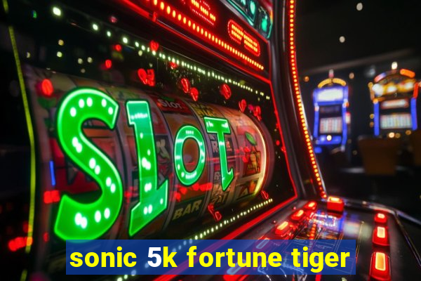 sonic 5k fortune tiger