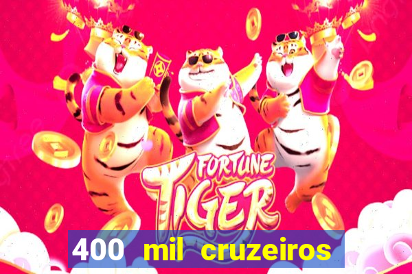 400 mil cruzeiros em reais