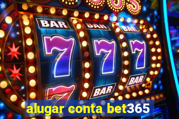 alugar conta bet365