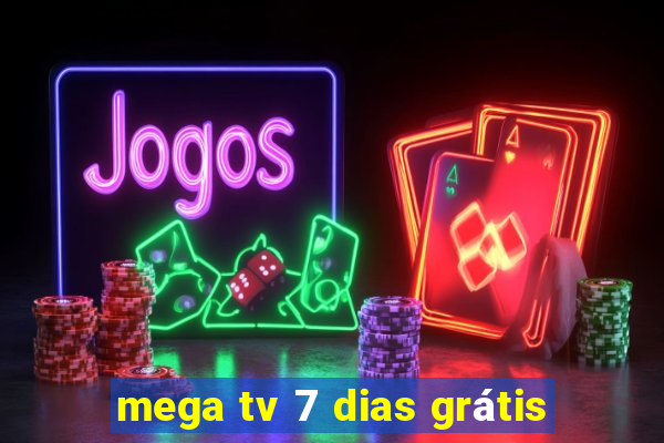 mega tv 7 dias grátis