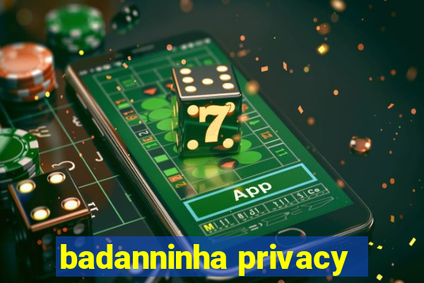 badanninha privacy