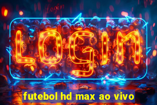 futebol hd max ao vivo