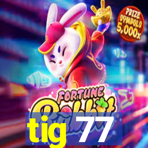 tig 77