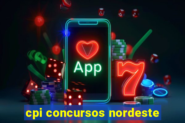 cpi concursos nordeste