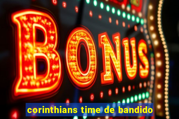 corinthians time de bandido