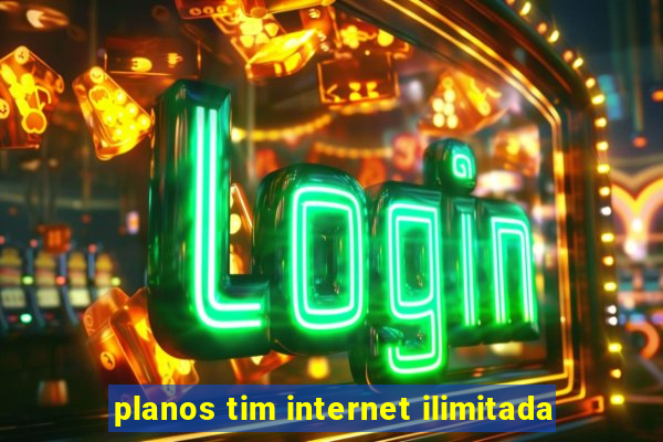 planos tim internet ilimitada