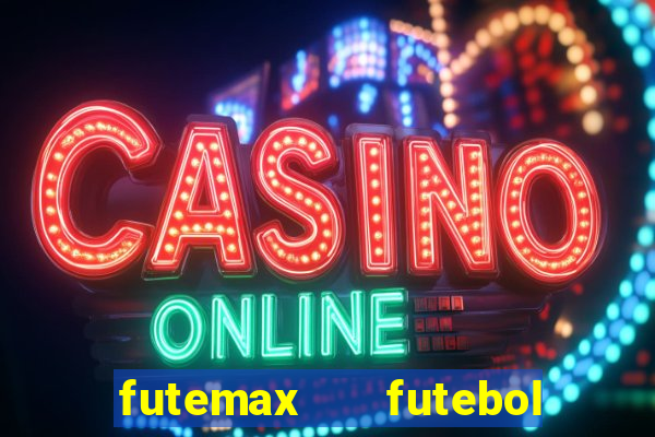 futemax   futebol ao vivo