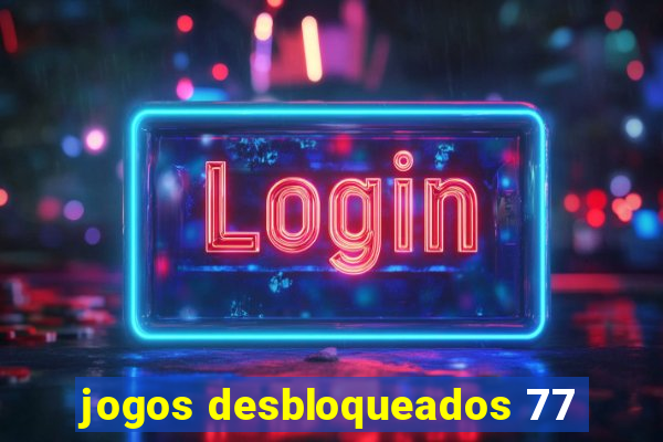 jogos desbloqueados 77