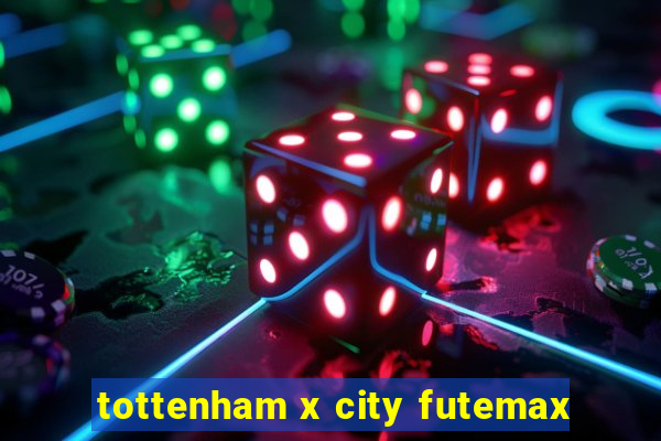 tottenham x city futemax