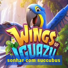 sonhar com succubus