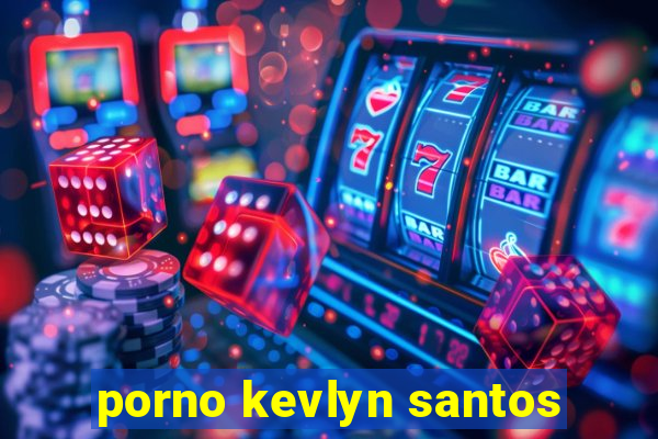 porno kevlyn santos