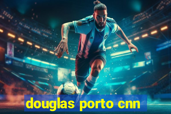 douglas porto cnn