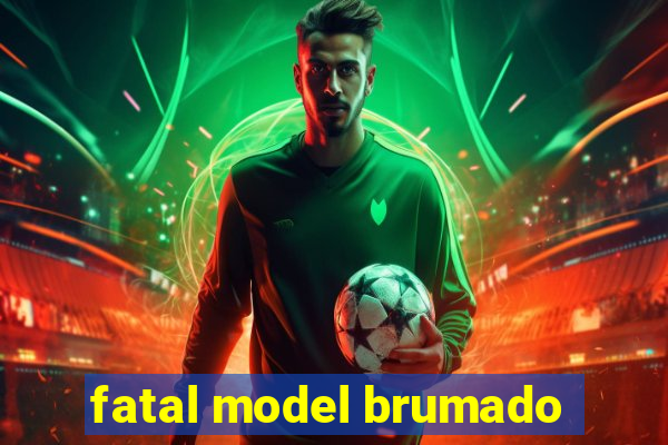 fatal model brumado