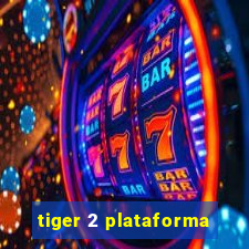 tiger 2 plataforma