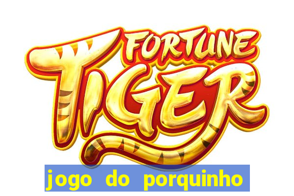 jogo do porquinho que ganha dinheiro