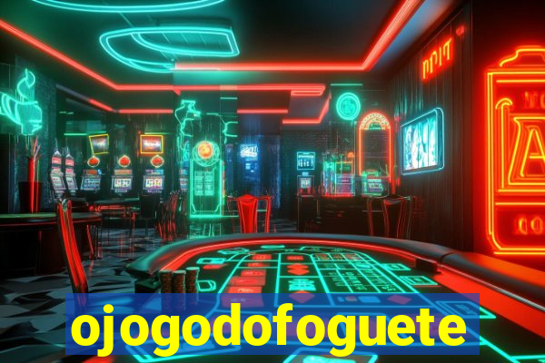 ojogodofoguete