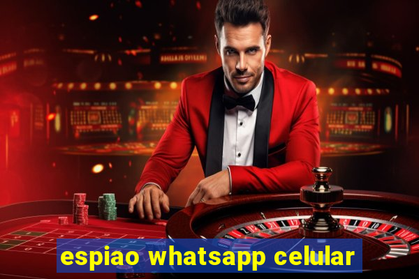 espiao whatsapp celular