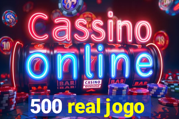 500 real jogo