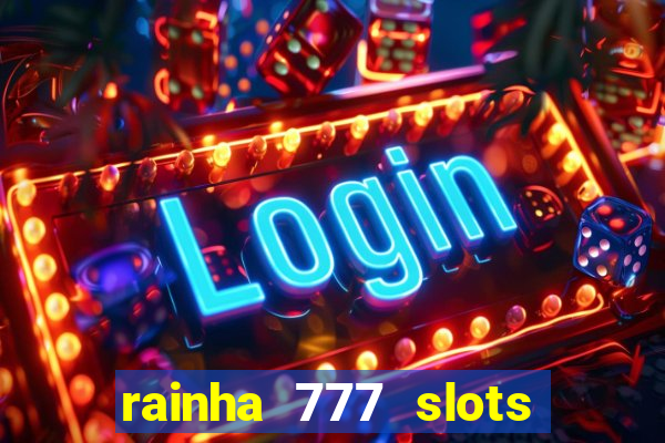 rainha 777 slots paga mesmo