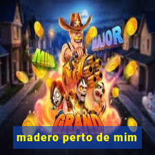 madero perto de mim