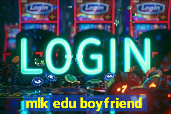 mlk edu boyfriend