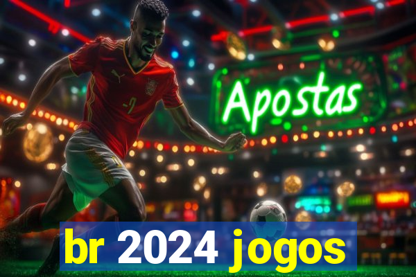 br 2024 jogos