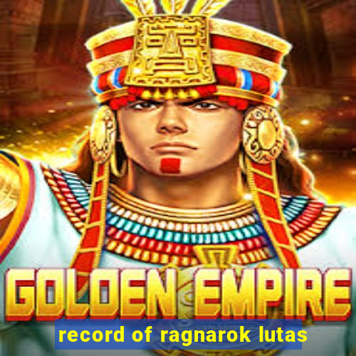 record of ragnarok lutas