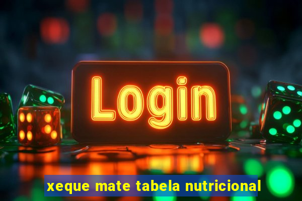 xeque mate tabela nutricional