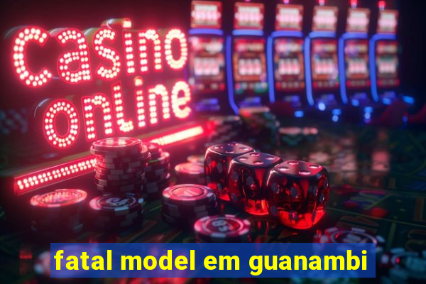 fatal model em guanambi