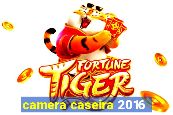 camera caseira 2016