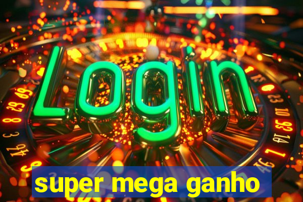 super mega ganho