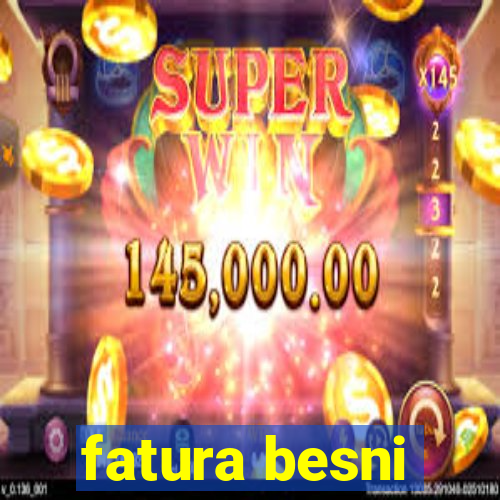 fatura besni