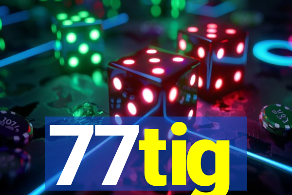 77tig