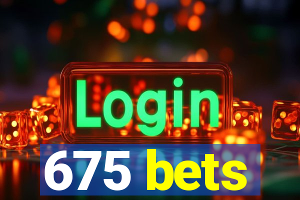 675 bets