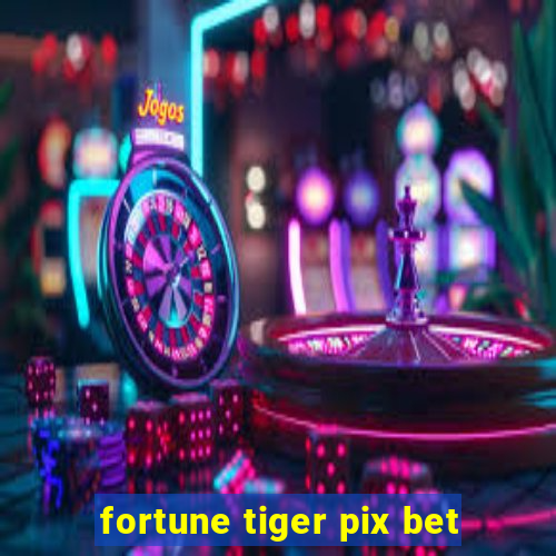 fortune tiger pix bet