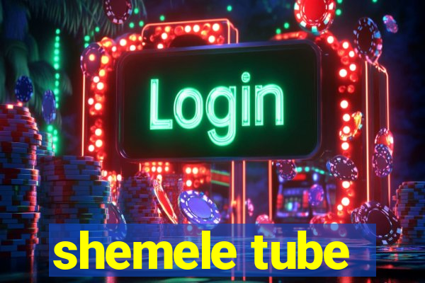 shemele tube